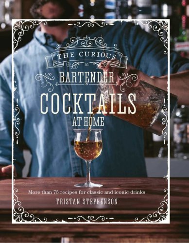 Curious Bartender - Cocktails At Home More Than 75 Recipes for Classic and Iconic Drinks