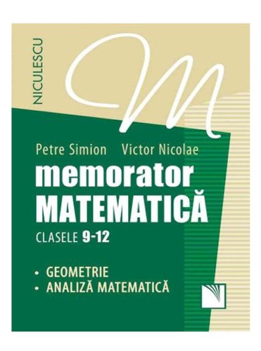 Memorator Matematica pentru clasele 9-12 Geometrie si Analiza Matematica