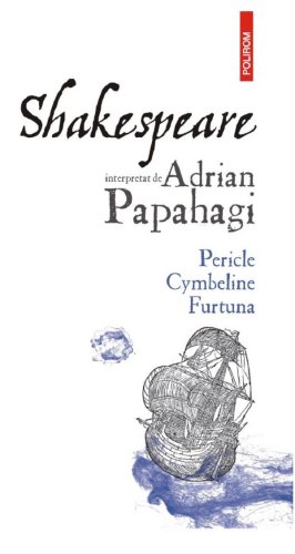 Shakespeare interpretat de Adrian Papahagi Pericle Cymbeline Furtuna