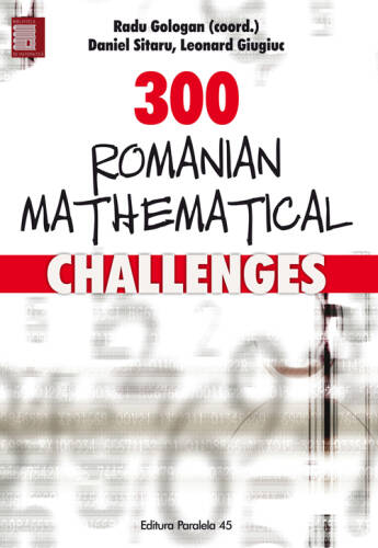 300 Romanian mathematical challenges | Radu Gologan, Dan Sitaru, Leonard Giugiuc