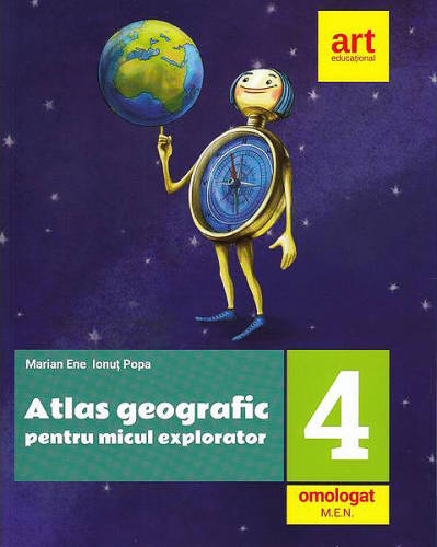 Atlas geografic pentru micul explorator clasa a IV-a | Marian Ene, Ionut Popa