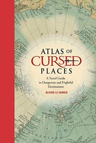 Atlas of Cursed Places -: A Travel Guide to Dangerous and Frightful Destinations | Olivier Le Carrer