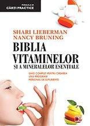 Biblia vitaminelor si mineralelor esentiale. Ghidul complet pentru crearea unui program complet personal de suplimente(ed. 3) | Nancy Bruning, Lieberman Shari