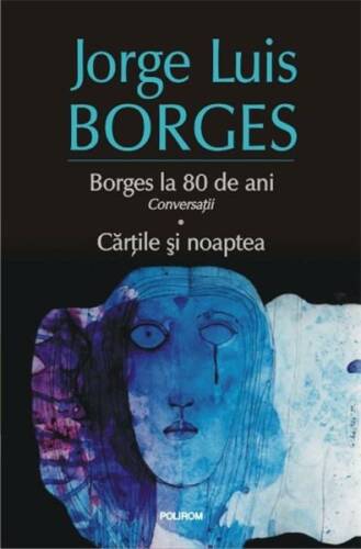 Polirom - Borges la 80 de ani - conversatii - cartile si noaptea | jorge luis borges