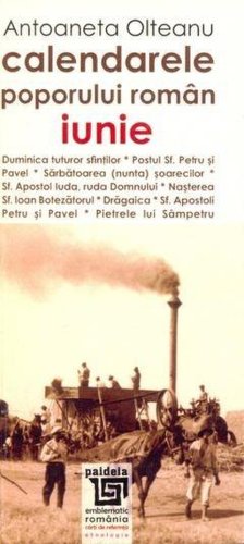 Calendarele poporului roman. Iunie (L3) | Antoaneta Olteanu