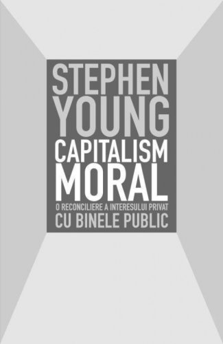 Curtea Veche - Capitalism moral - o reconciliere a interesului privat cu binele public | stephen young