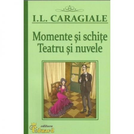 Caragiale - Momente si Schite | Ion Luca Caragiale