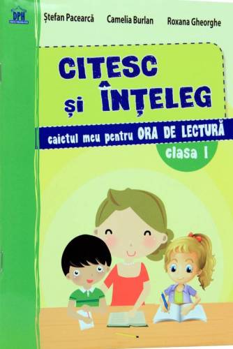 Citesc si inteleg - Clasa I | Stefan Pacearca, Camelia Burlan, Roxana Gheorghe