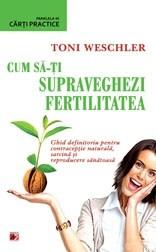 Cum sa-ti supraveghezi fertilitatea | Toni Weschler
