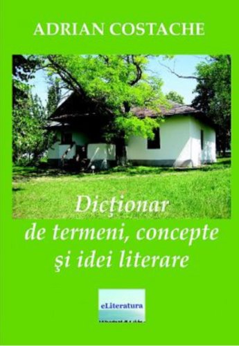 Dictionar de termeni, concepte si idei literare | Adrian Costache