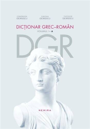 Dictionar grec-roman. Volumul I, A | Constantin Georgescu, Simona Georgescu, Theodor Georgescu