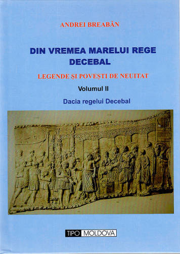 Din vremea marelui rege Decebal. Volumul II - Dacia regelui Decebal | Andrei Breaban