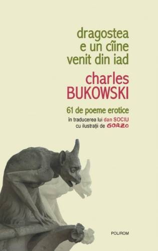 Dragostea e un ciine venit din iad. 61 de poeme erotice in traducerea lui Dan Sociu cu ilustratii de Gorzo | Charles Bukowski