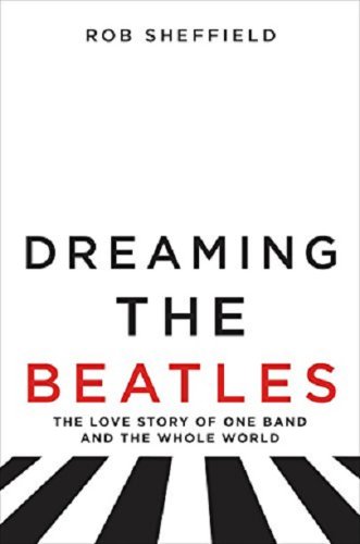 Dreaming the Beatles | Rob Sheffield
