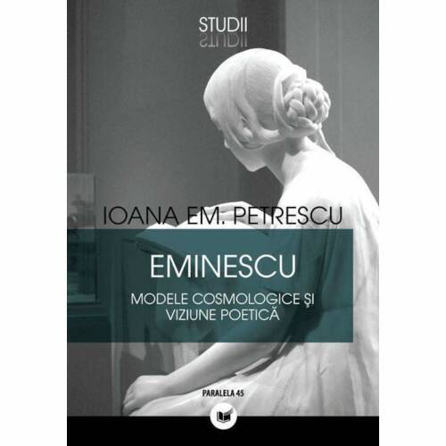 Eminescu - Modele Cosmologice Si Viziune Poetica | Ioana Em. Petrescu