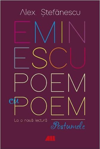 All - Eminescu, poem cu poem. la o noua lectura. postumele | alex stefanescu