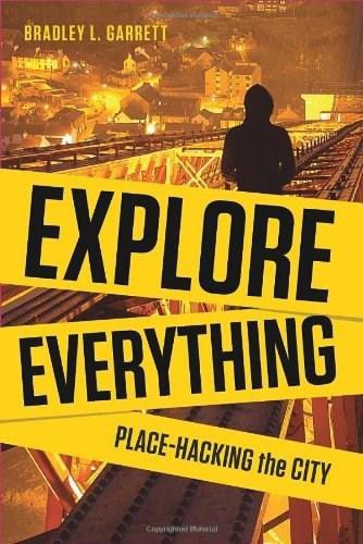 Explore Everything: Place-hacking the City | Bradley Garrett