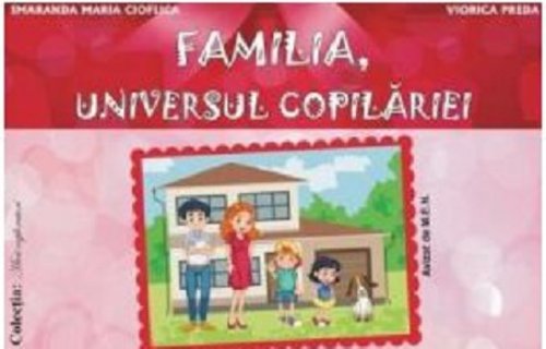 Familia, Universul Copilariei | Smaranda Maria Cioflica, Viorica Preda