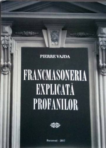 Francmasoneria explicata profanilor | Pierre Vajda