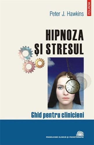 Hipnoza si stresul. Ghid pentru clinicieni | Peter J. Hawkins