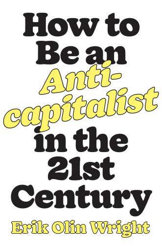 How to Be an Anticapitalist | Erik Olin Wright