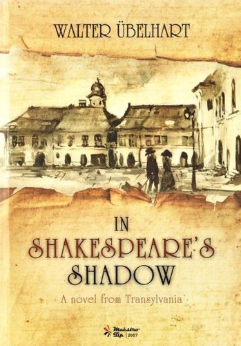In Shakespeare's Shadow - A Novel from Transylvania | Walter Ubelhart