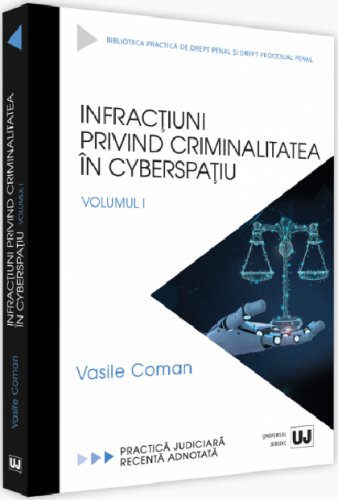 Universul Juridic - Infractiuni privind criminalitatea in cyberspatiu. volumul i | vasile coman
