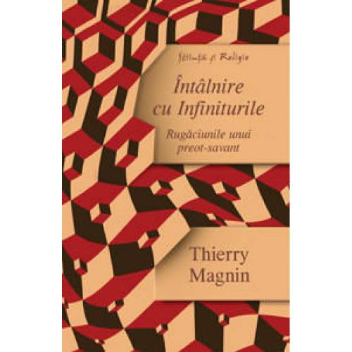 Intalnire cu Infiniturile - Rugaciunile unui preot-savant | Thierry Magnin
