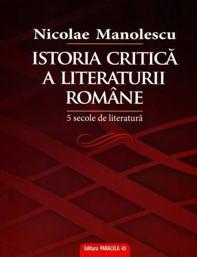 Istoria critica a literaturii romane. 5 secole de literatura | Nicolae Manolescu