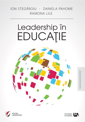 Leadership in educatie | Ion Stegaroiu, Daniela Pahome, Ramona Lile
