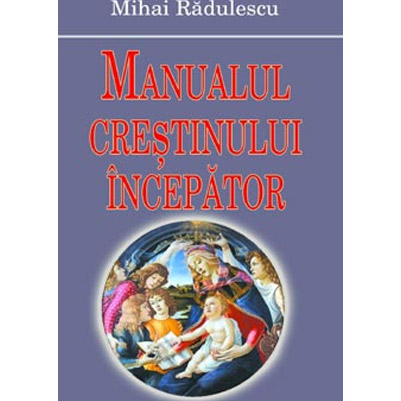 Manualul crestinului incepator | Mihai Radulescu