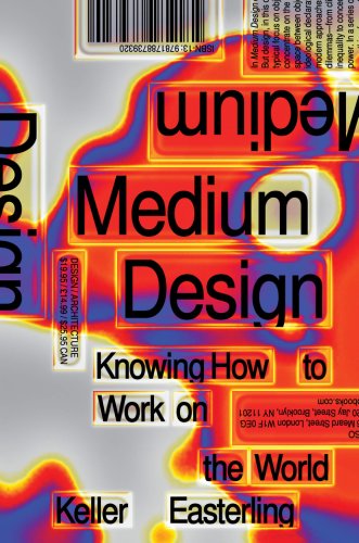Medium Design: Knowing How to Work on the World | Keller Easterling