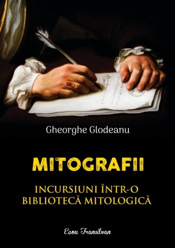 Mitografii. Incursiuni intr-o biblioteca mitologica | Gheorghe Glodeanu