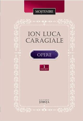 Opere - Volumul 1 | Ion Luca Caragiale