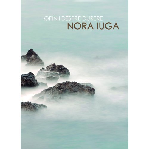 Opinii despre durere | Nora Iuga