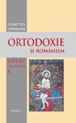 Ortodoxie si romanism | Dumitru Staniloae