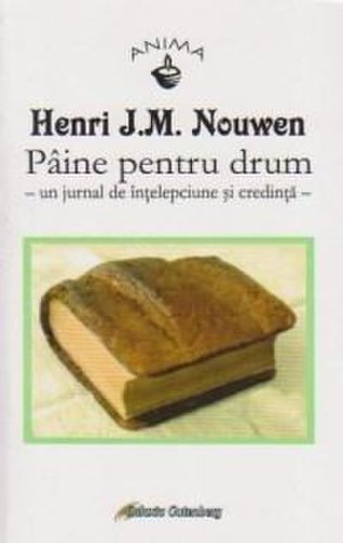 Paine pentru drum - un jurnal de intelepciune si credinta | Henri J. M. Nouwen