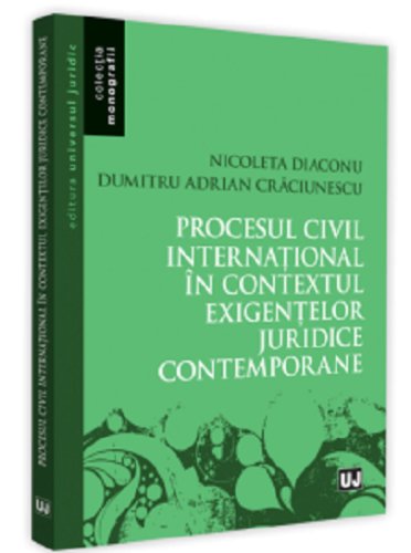 Procesul civil international in contextul exigentelor juridice contemporane | adrian dumitru, nicoleta diaconu