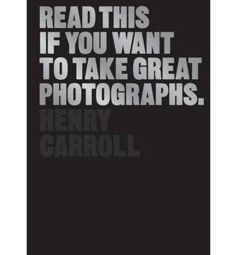 Laurence King Publishing - Read this if you want to take great photographs | henry carroll