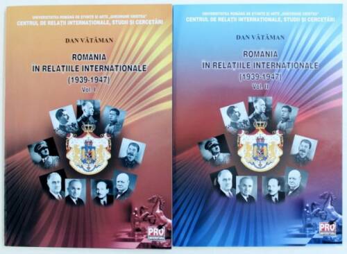 Romania in relatiile internationale (1939-1947) Vol. I si Vol. II | Dan Vataman