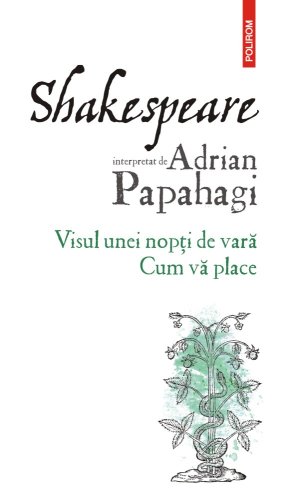 Polirom - Shakespeare interpretat de adrian papahagi. visul unei nopti de vara • cum va place | adrian papahagi