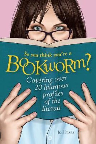 So You Think You're a Bookworm? : Over 20 Hilarious Profiles of Book Lovers-from Sci-Fi Fanatics to Romance Readers | Jo Hoare