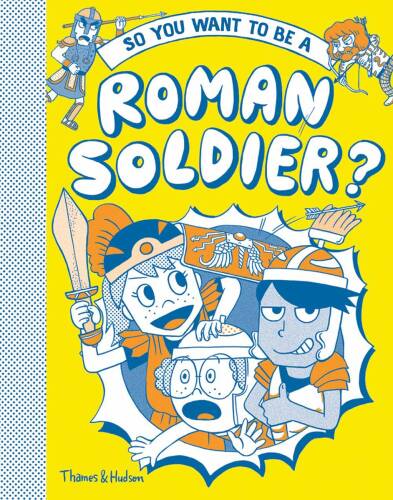 Thames & Hudson Ltd - So you want to be a roman soldier? | takayo akiyama, philip matyszak