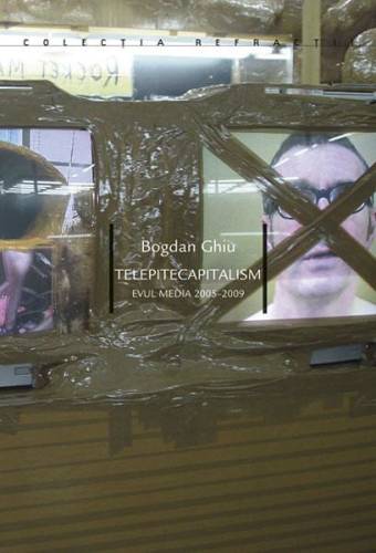 Telepitecapitalism. Evul Media 2005-2009 | Bogdan Ghiu