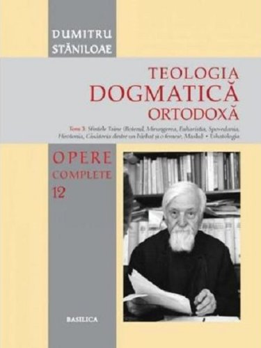 Teologia dogmatica ortodoxa - Volumul 3 | Dumitru Staniloae