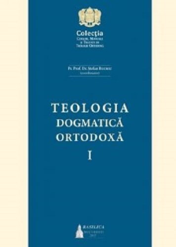 Basilica - Teologia dogmatica ortodoxa - volumul i | Ştefan buchiu