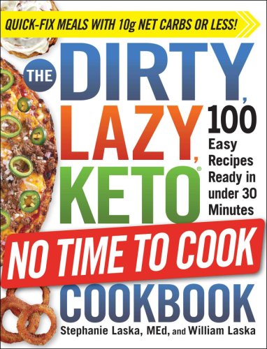 The DIRTY, LAZY, KETO No Time to Cook Cookbook | Stephanie Laska, William Laska