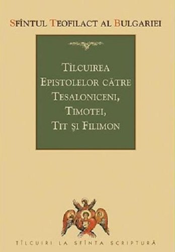 Tilcuirea epistolelor catre tesaloniceni, timotei, tit si filimon | sfantul teofilact al bulgariei