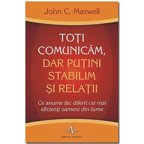 Amaltea - Toti comunicam, dar putini stabilim si relatii | john c. maxwell