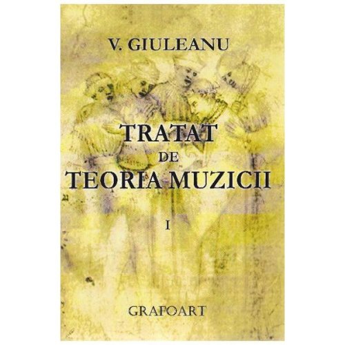 Tratat de teoria muzicii volumul I | V. Giuleanu